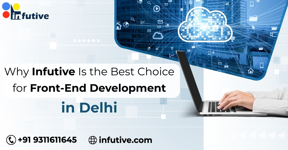 Why Infutive Is the Best Choice for Front-End Development in Delhi