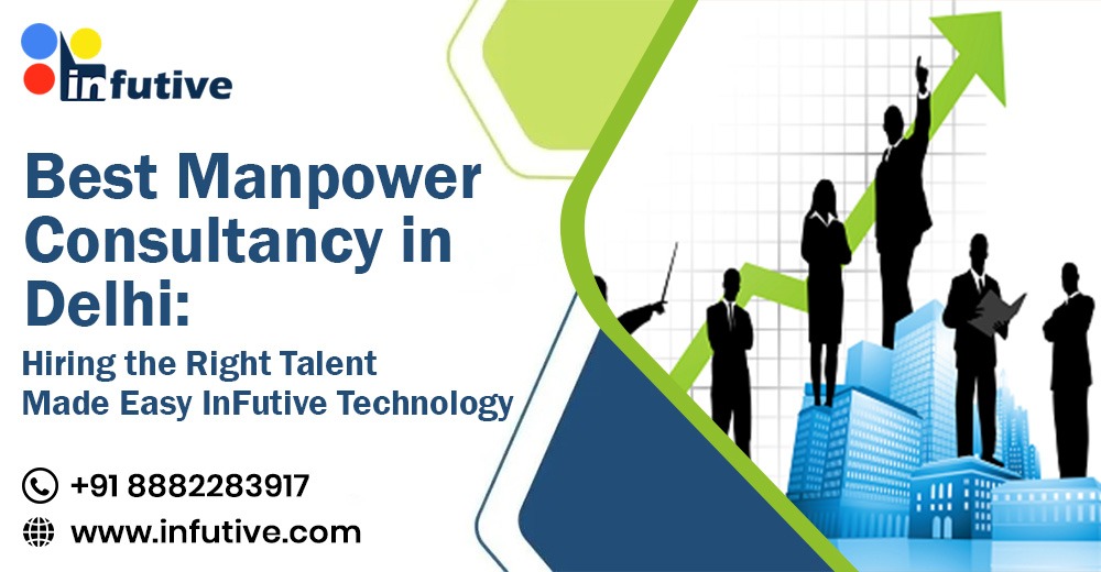 Best Manpower Consultancy in Delhi: Hiring the Right Talent Made Easy | InFutive Technology