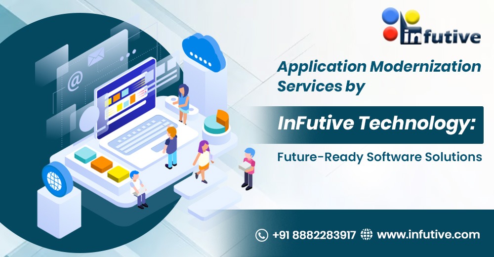 Application Modernization Services by InFutive Technology: Future-Ready Software Solutions